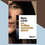 ENCUENTRO LITERARIO | con María Larrea con «Los de Bilbao nacen donde quieren» (ed. Alianza)